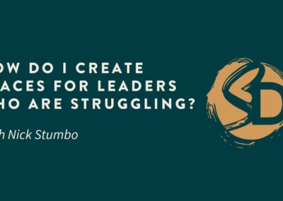 How Do I Create Spaces for Leaders Who Are Struggling?