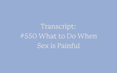 Transcript: #550 What to Do When Sex is Painful