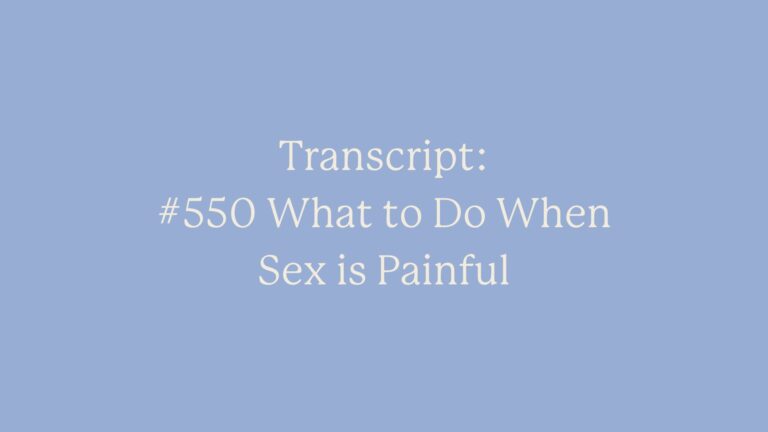 Transcript: #550 What to Do When Sex is Painful