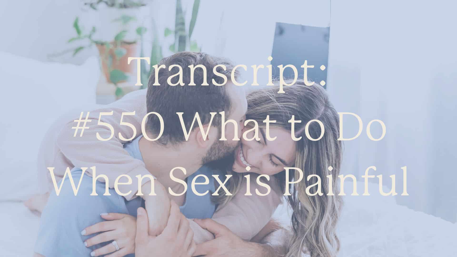 Transcript: #550 What to Do When Sex is Painful