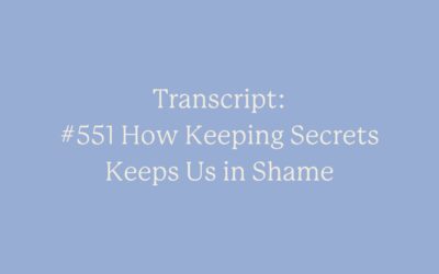 Transcript: #551 How Keeping Secrets Keeps Us in Shame