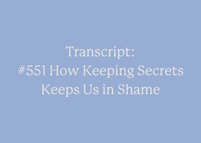 Transcript: #551 How Keeping Secrets Keeps Us in Shame