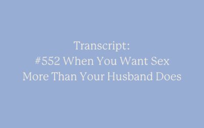 Transcript: #552 When You Want Sex More Than Your Husband Does