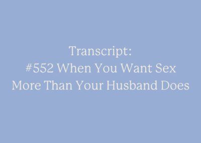 Transcript: #552 When You Want Sex More Than Your Husband Does