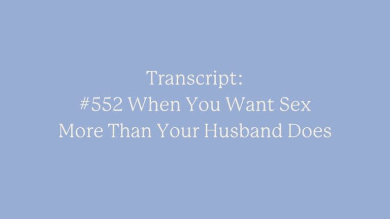 Transcript: #552 When You Want Sex More Than Your Husband Does