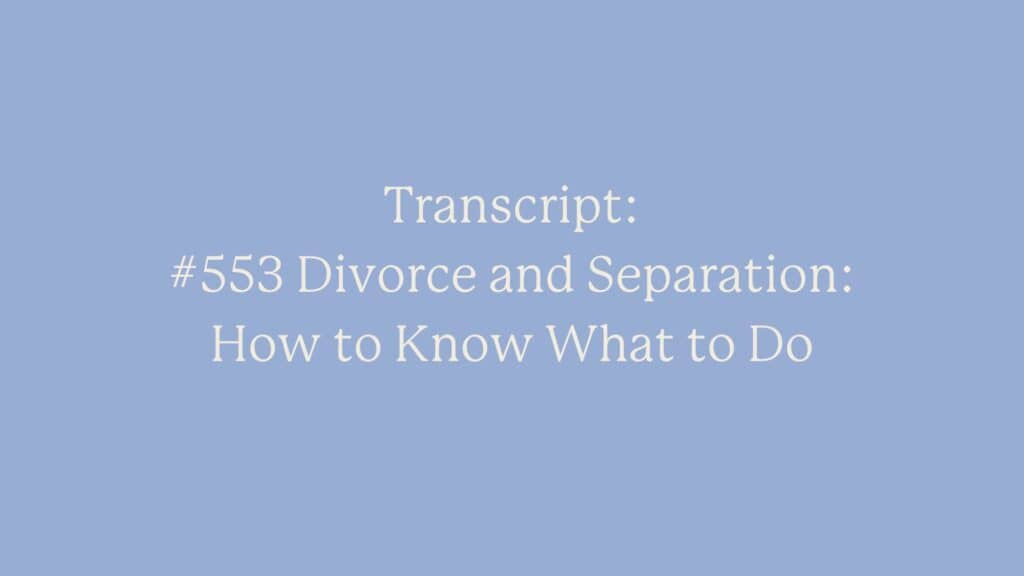 Transcript: #553 Divorce and Separation: How to Know What to Do