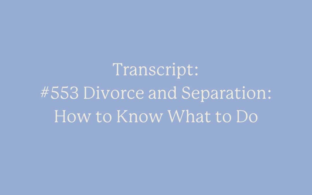 Transcript: #553 Divorce and Separation: How to Know What to Do