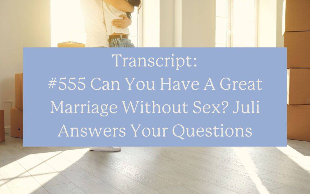 Transcript: #555 Can You Have A Great Marriage Without Sex? Juli Answers Your Questions