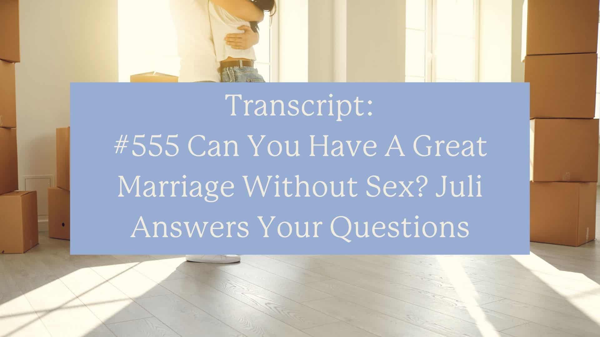 Transcript: #555 Can You Have A Great Marriage Without Sex? Juli Answers Your Questions