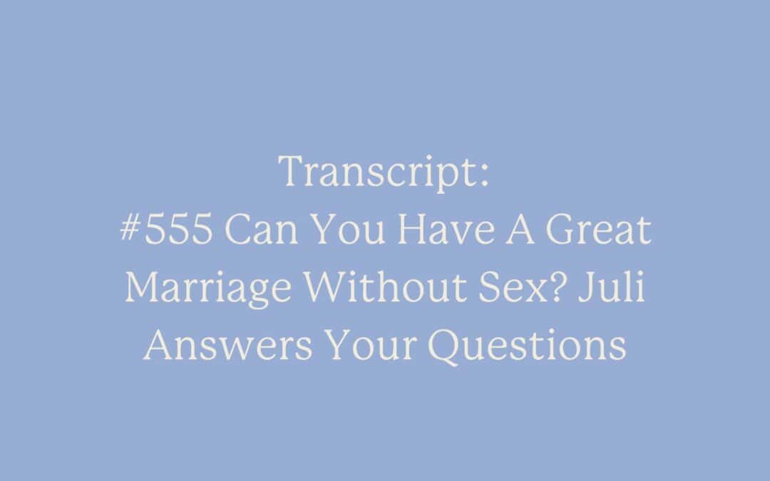 Transcript: #555 Can You Have A Great Marriage Without Sex? Juli Answers Your Questions