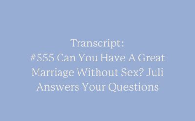 Transcript: #555 Can You Have A Great Marriage Without Sex? Juli Answers Your Questions