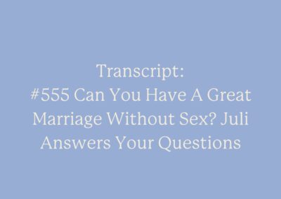 Transcript: #555 Can You Have A Great Marriage Without Sex? Juli Answers Your Questions