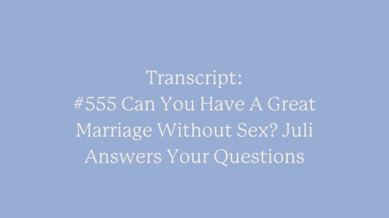 Transcript: #555 Can You Have A Great Marriage Without Sex? Juli Answers Your Questions