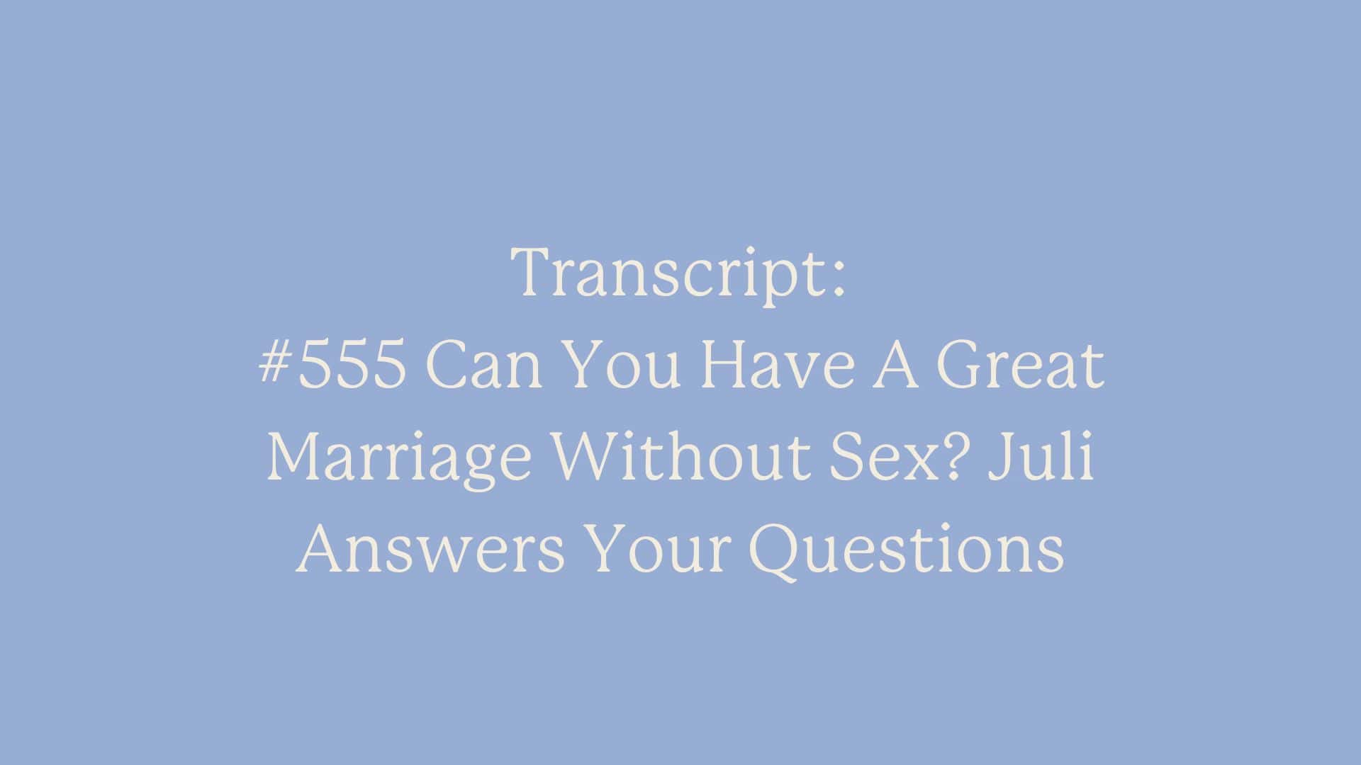 Transcript: #555 Can You Have A Great Marriage Without Sex? Juli Answers Your Questions