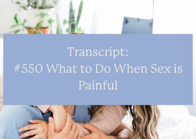 Transcript: #550 What to Do When Sex is Painful