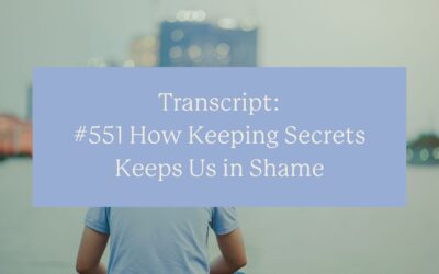 Transcript: #551 How Keeping Secrets Keeps Us in Shame