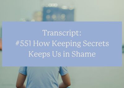 Transcript: #551 How Keeping Secrets Keeps Us in Shame