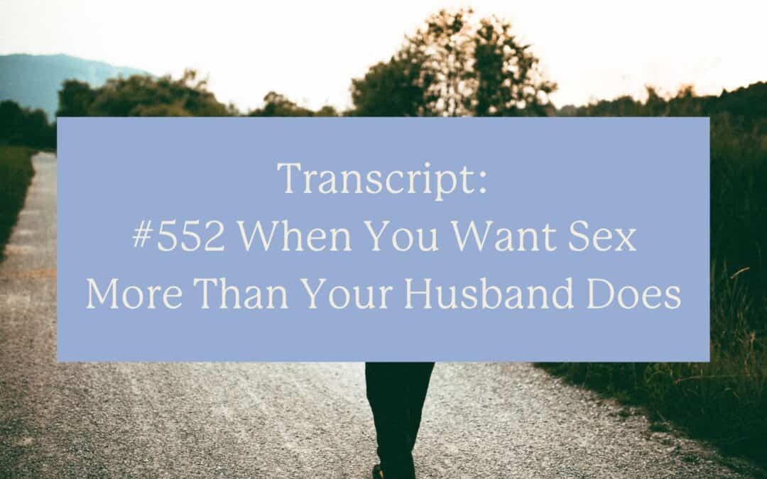 Transcript: #552 When You Want Sex More Than Your Husband Does