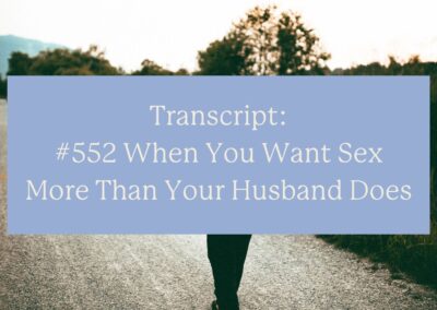 Transcript: #552 When You Want Sex More Than Your Husband Does