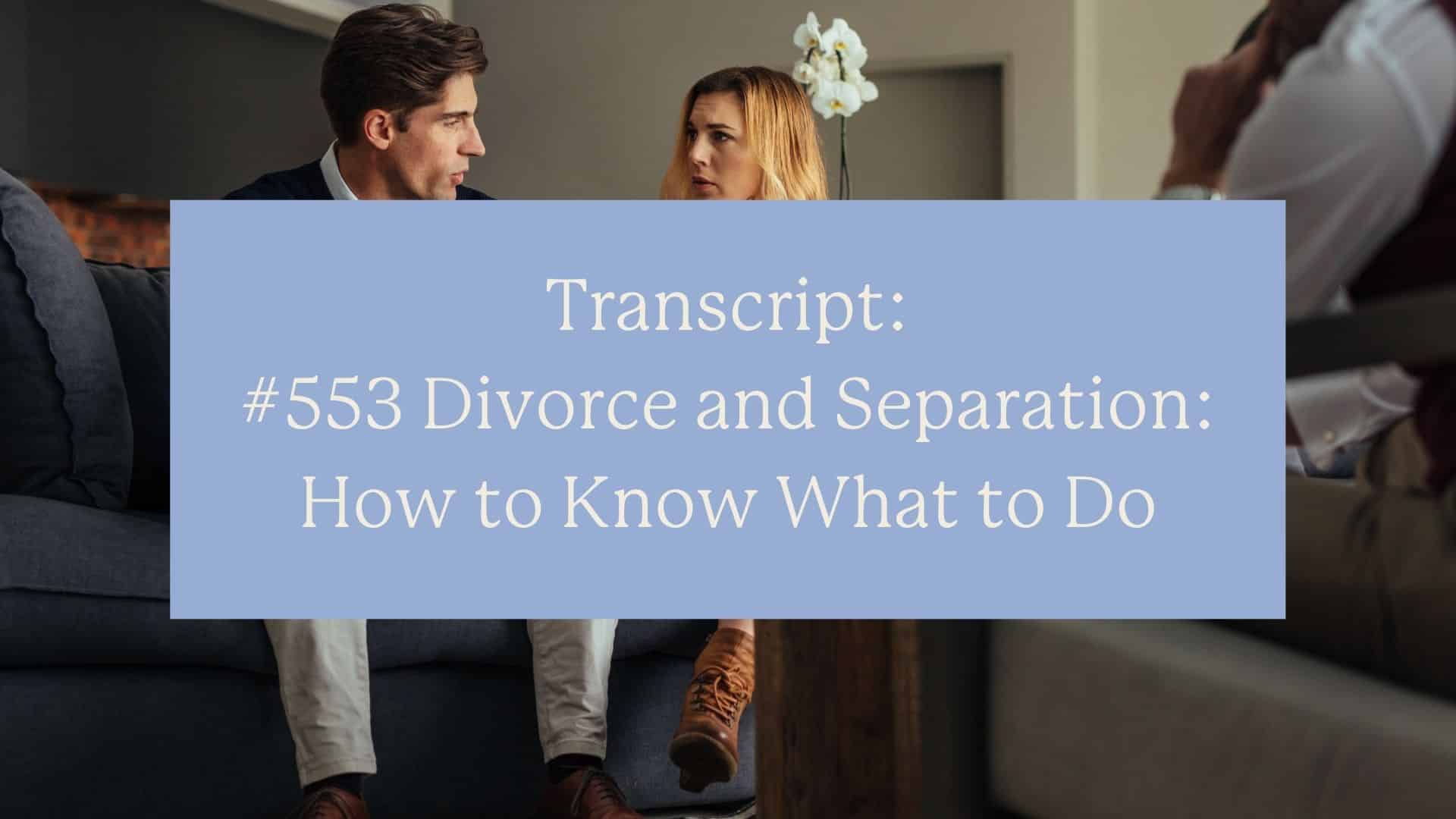 Transcript: #553 Divorce and Separation: How to Know What to Do