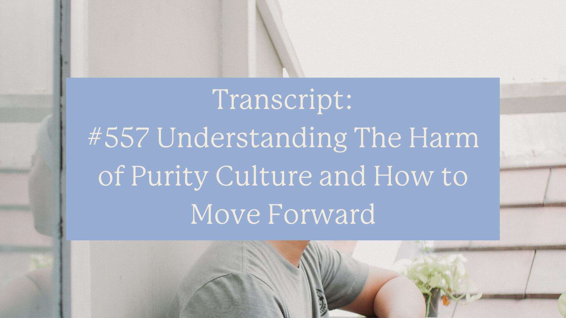 Transcript: #557 Understanding The Harm of Purity Culture and How to Move Forward