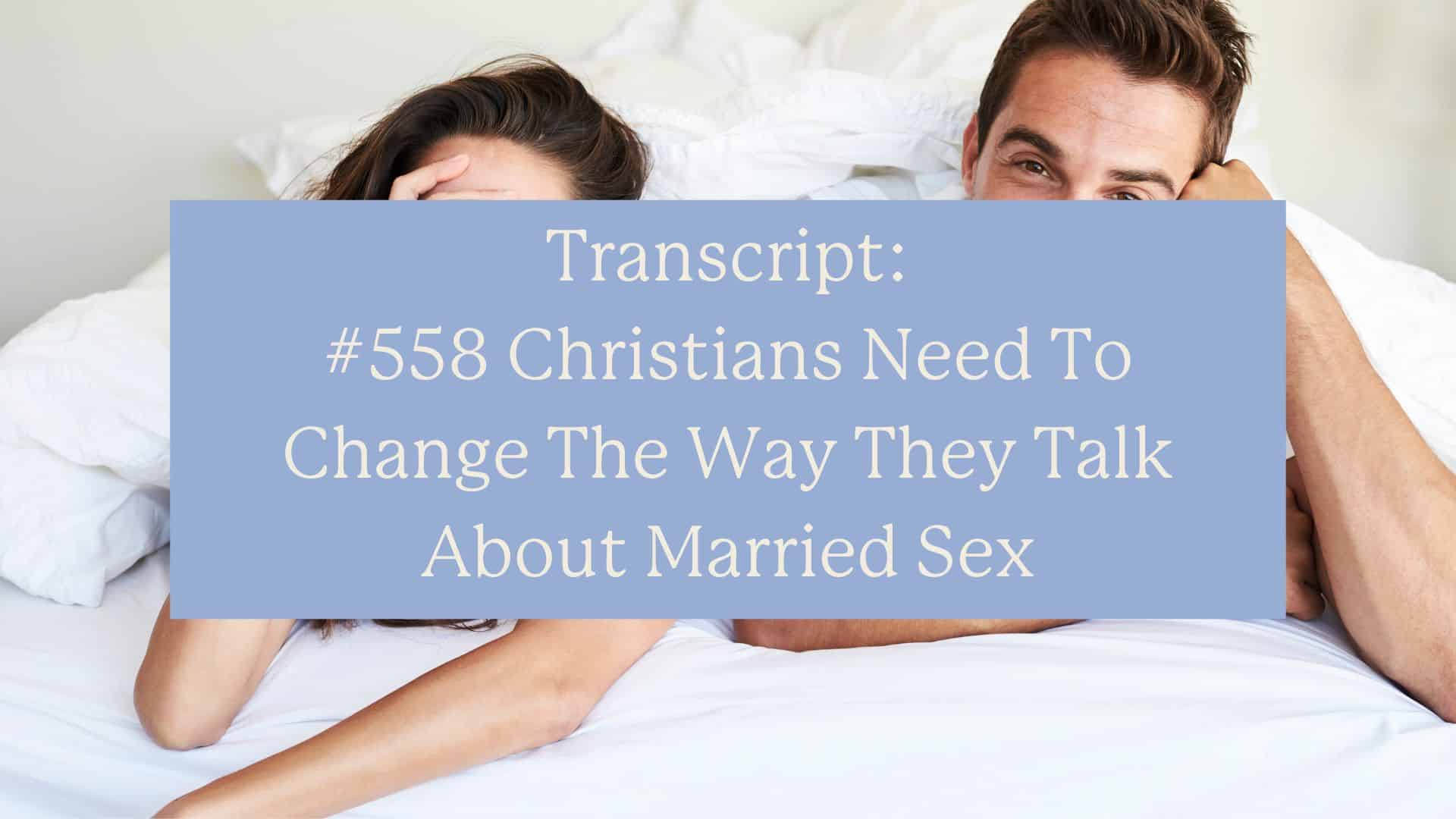 Transcript: #558 Christians Need To Change The Way They Talk About Married Sex